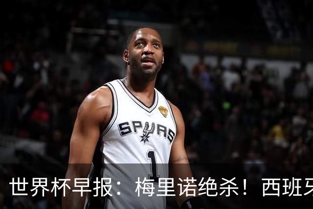 世界杯早报：梅里诺绝杀！西班牙2-1比利时，半决赛将战法国