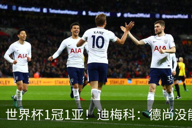 世界杯1冠1亚！迪梅科：德尚没能以奖杯告别，但仍是队史最佳主帅
