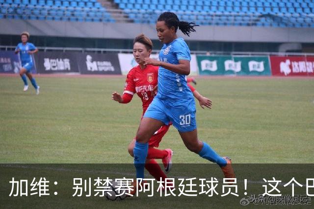 加维：别禁赛阿根廷球员！这个巴萨人赛后为对手求情