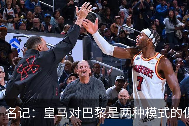 名记：皇马对巴黎是两种模式的俱乐部的对决