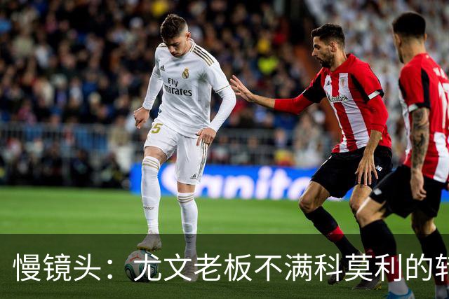 慢镜头：尤文老板不满科莫利的转会操作，萨索洛CEO是首选替代者