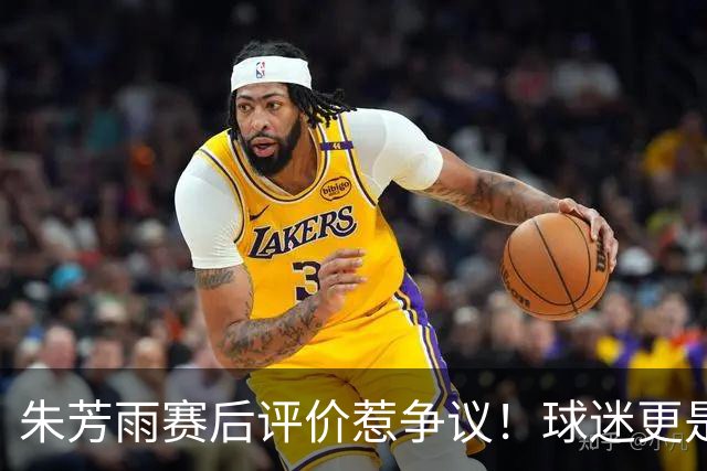 朱芳雨赛后评价惹争议！球迷更是叫嚣，广东签下王哲林