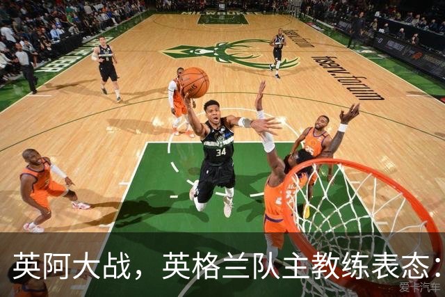 英阿大战，英格兰队主教练表态：不纠结历史宿怨