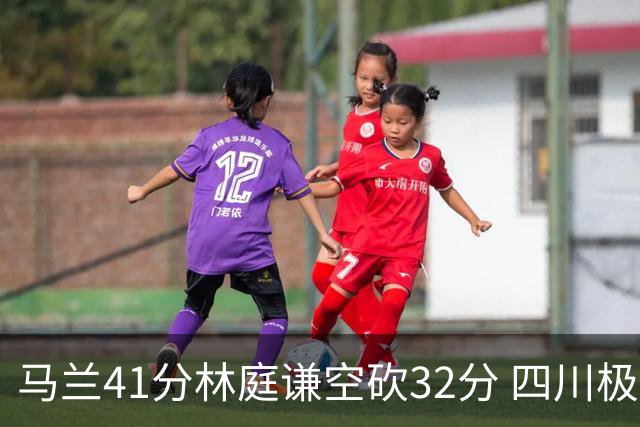 马兰41分林庭谦空砍32分 四川极限逆转胜天津