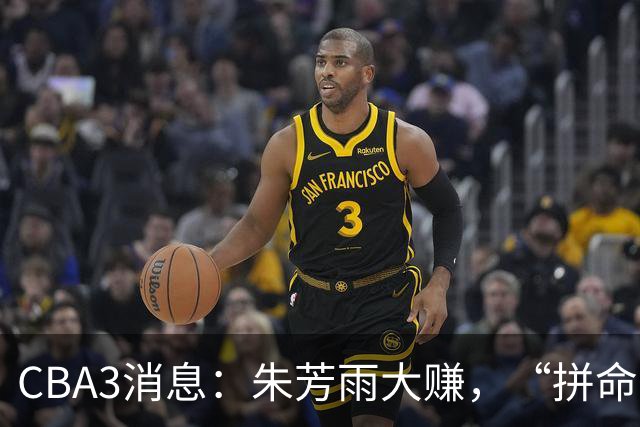 CBA3消息：朱芳雨大赚，“拼命三郎”投奔江苏，山东认亏3500万！