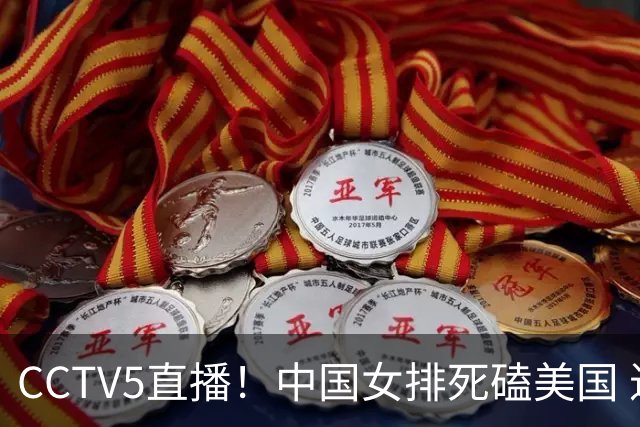 CCTV5直播！中国女排死磕美国 进半决赛机会并非渺茫 解盛钰是关键